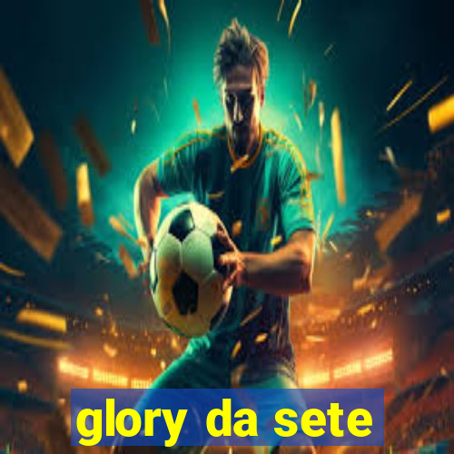 glory da sete